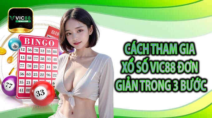 Cách Tham Gia Xổ Số VIC88 Đơn Giản Trong 3 Bước