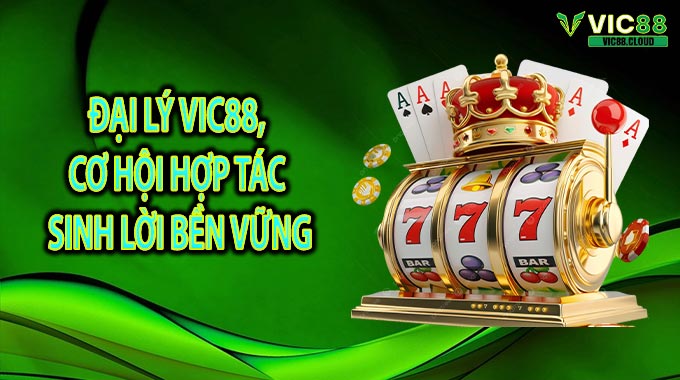Đại Lý VIC88, cơ hội hợp tác sinh lời bền vững